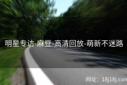明星专访-麻豆-高清回放-萌新不迷路