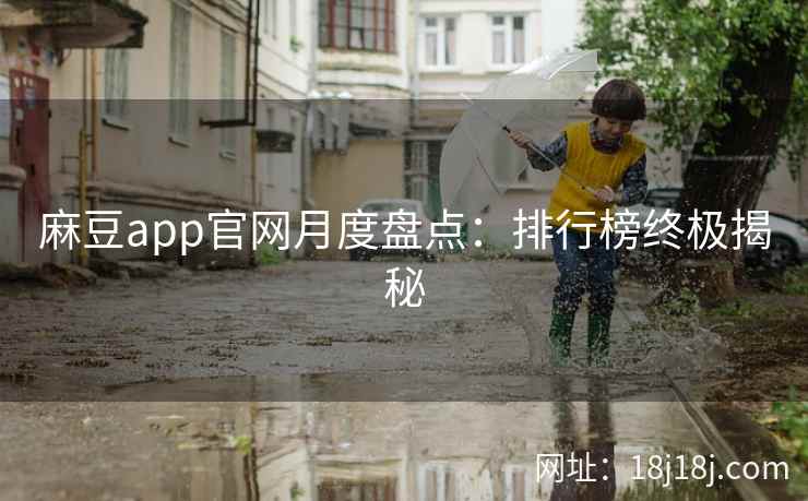 麻豆app官网月度盘点：排行榜终极揭秘