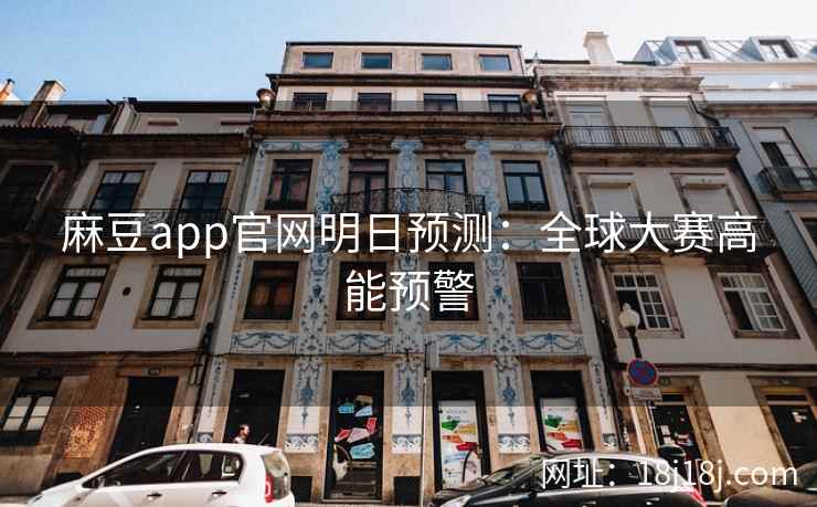 麻豆app官网明日预测:全球大赛高能预警 麻豆app官网明日预测:全球大赛高能预警
