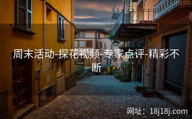 周末活动-探花视频-专家点评-精彩不断 周末活动-探花视频-专家点评-精彩不断