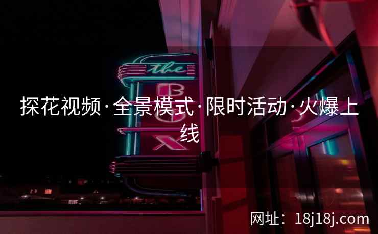 探花视频·全景模式·限时活动·火爆上线 探花视频·全景模式·限时活动·火爆上线