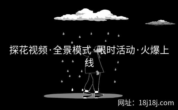 探花视频·全景模式·限时活动·火爆上线 探花视频·全景模式·限时活动·火爆上线