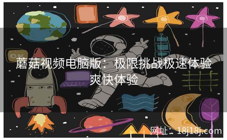 蘑菇视频电脑版：极限挑战极速体验爽快体验