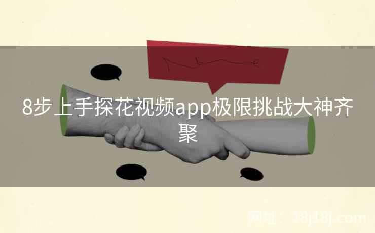 8步上手探花视频app极限挑战大神齐聚 8步上手探花视频app极限挑战大神齐聚