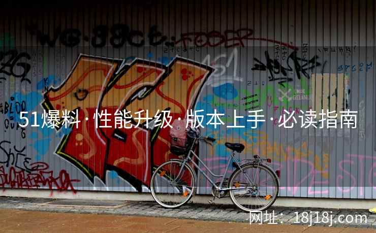 51爆料·性能升级·版本上手·必读指南 51爆料·性能升级·版本上手·必读指南