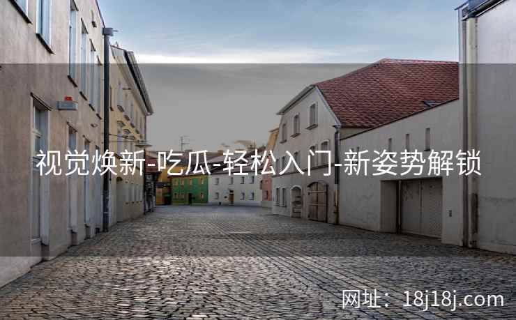 视觉焕新-吃瓜-轻松入门-新姿势解锁