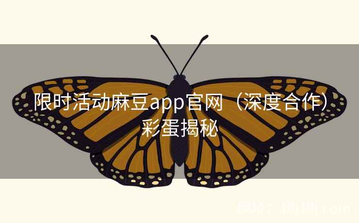 限时活动麻豆app官网（深度合作）彩蛋揭秘